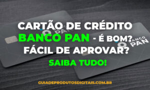 Cartão de Crédito BANCO PAN – É BOM? Fácil de Aprovar? Veja Aqui!