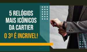 5 Relógios Cartier mais vendidos, Confira!